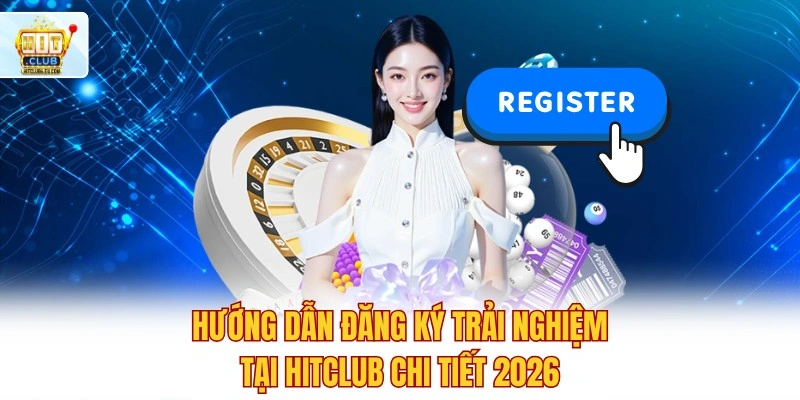 Hitclub - Trải Nghiệm Lô Đề Xổ Số Trực Tuyến Tỷ Lệ 1 Ăn 90 7 Hướng dẫn đăng ký trải nghiệm tại Hitclub chi tiết 2026