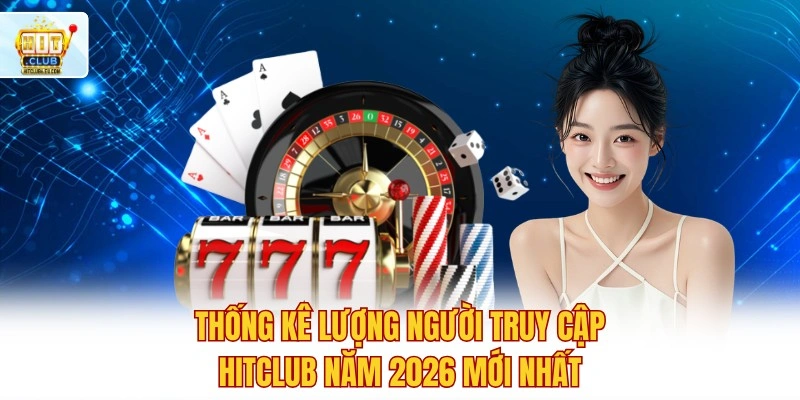 Hitclub - Trải Nghiệm Lô Đề Xổ Số Trực Tuyến Tỷ Lệ 1 Ăn 90 2 Thống kê lượng người truy cập Hitclub năm 2026 mới nhất